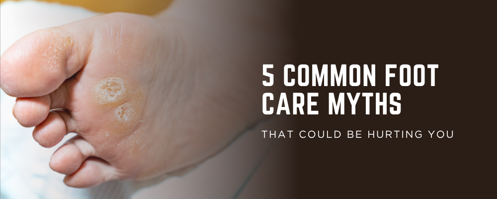 5 Common Foot Care Myths That Could Be Hurting You